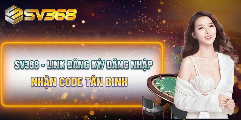 SV368 - Link Đăng Ký/ Đăng Nhập Nhận Code Tân Binh