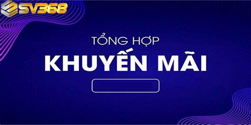 Tổng hợp chương trình khuyến mãi tại SV368 hot nhất 2024