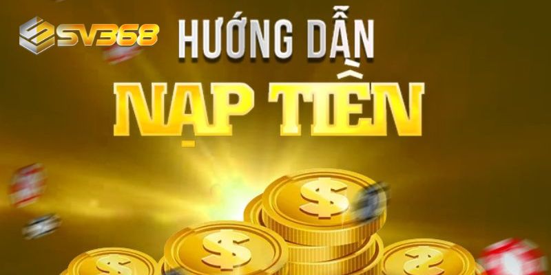 Những bước nạp tiền cơ bản tại sân chơi SV368