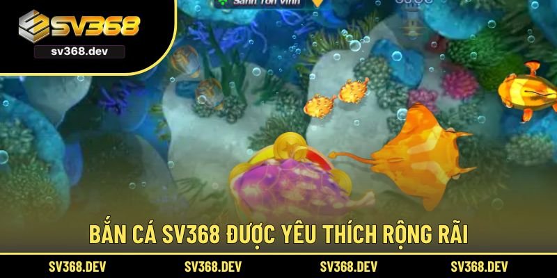 Bắn cá SV368 là sản phẩm được yêu thích rộng rãi