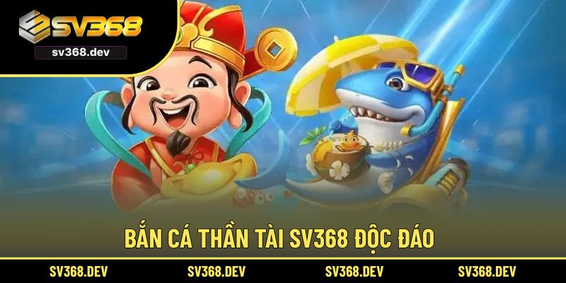 Bắn cá thần tài SV368 độc đáo