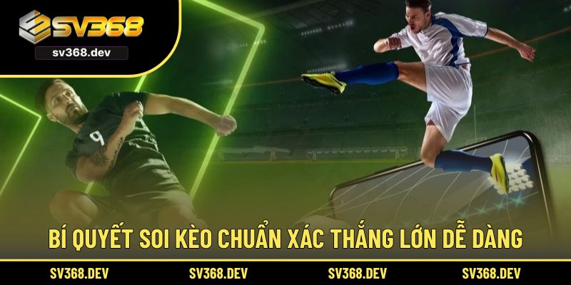 Bí quyết soi kèo chuẩn xác thắng lớn dễ dàng