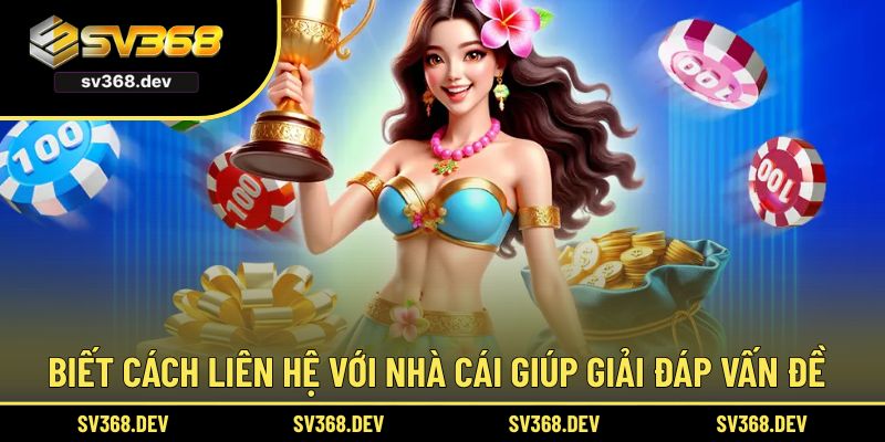 Biết cách liên hệ với nhà cái giúp giải đáp vấn đề