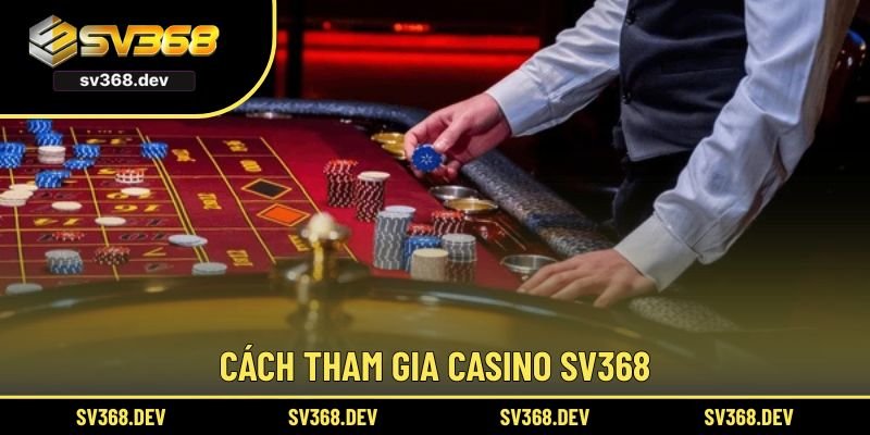 Cách đơn giản để tham gia live casino Sv368