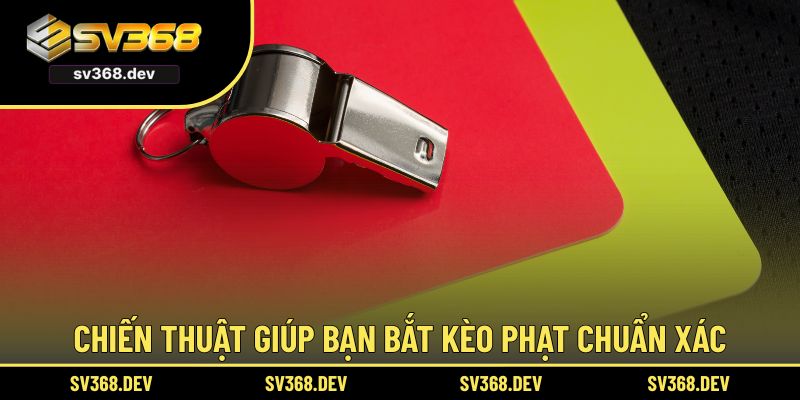 Chiến thuật giúp bạn bắt kèo phạt chuẩn xác