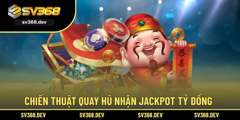 Chiến thuật quay hũ nhận jackpot tỷ đồng