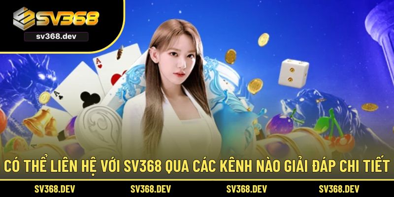 Có thể liên hệ với SV368 qua các kênh nào giải đáp chi tiết