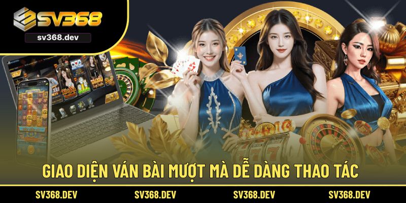 Giao diện ván bài mượt mà dễ dàng thao tác