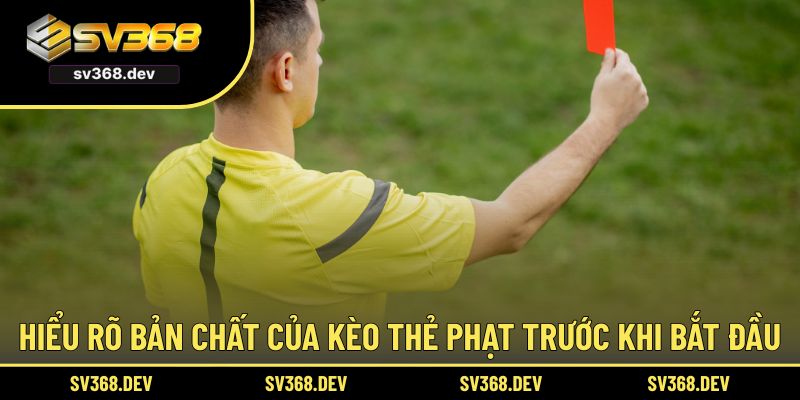 Hiểu rõ bản chất của kèo thẻ phạt trước khi bắt đầu