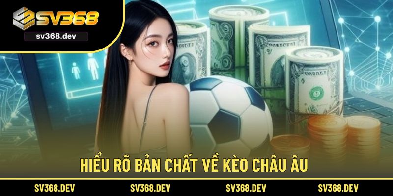 Hiểu rõ bản chất về kèo châu Âu