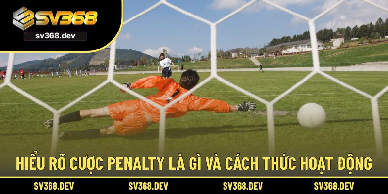 Hiểu rõ cược penalty là gì và cách thức hoạt động
