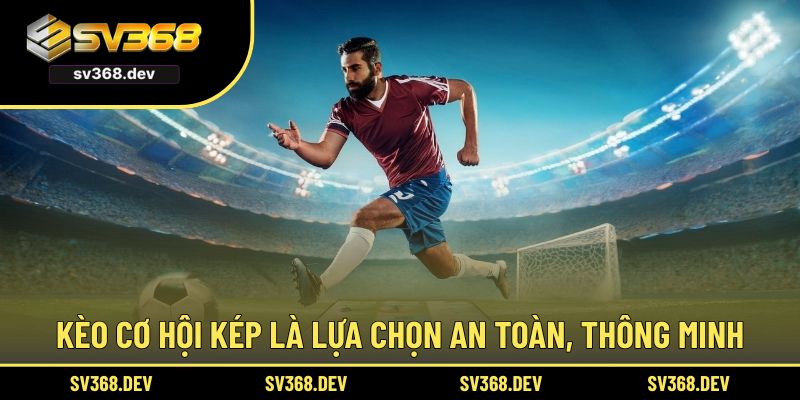 Kèo cơ hội kép là lựa chọn an toàn, thông minh
