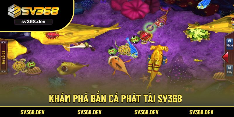 Khám phá bắn cá phát tài SV368