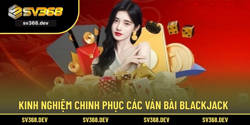 Kinh nghiệm chinh phục các ván bài Blackjack