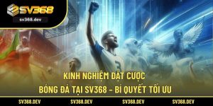Kinh Nghiệm Đặt Cược Bóng Đá Tại SV368 – Bí Quyết Tối Ưu