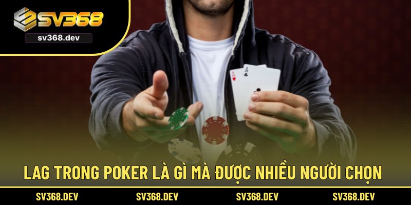 LAG trong poker là gì mà được nhiều người chọn