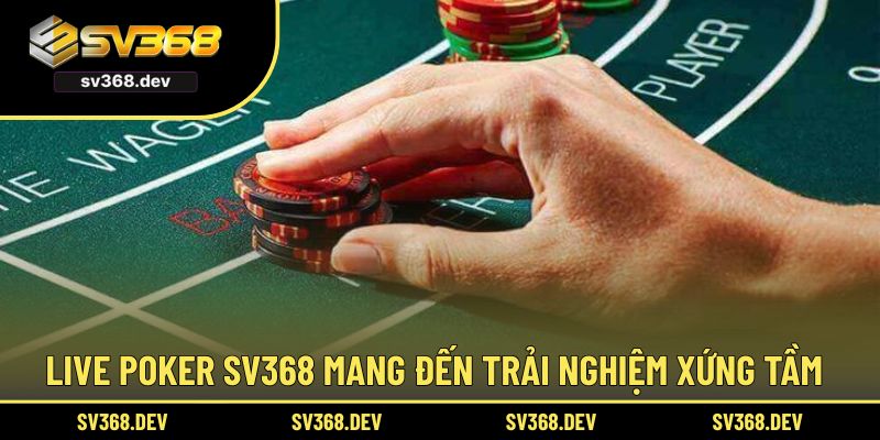 Live Poker SV368 mang đến trải nghiệm xứng tầm