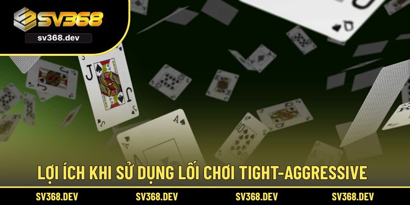 Lợi ích khi sử dụng lối chơi Tight-Aggressive