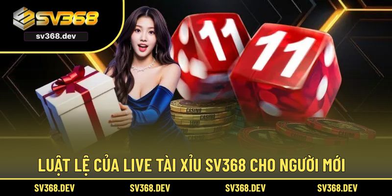 Luật lệ của live tài xỉu SV368 cho người mới