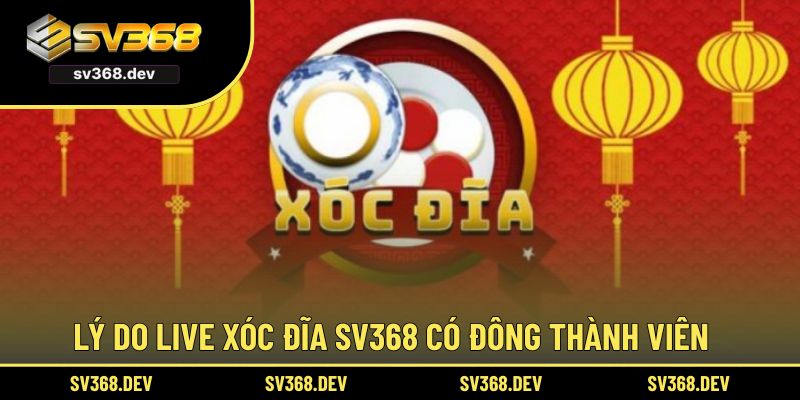 Lý do live xóc đĩa SV368 có đông thành viên