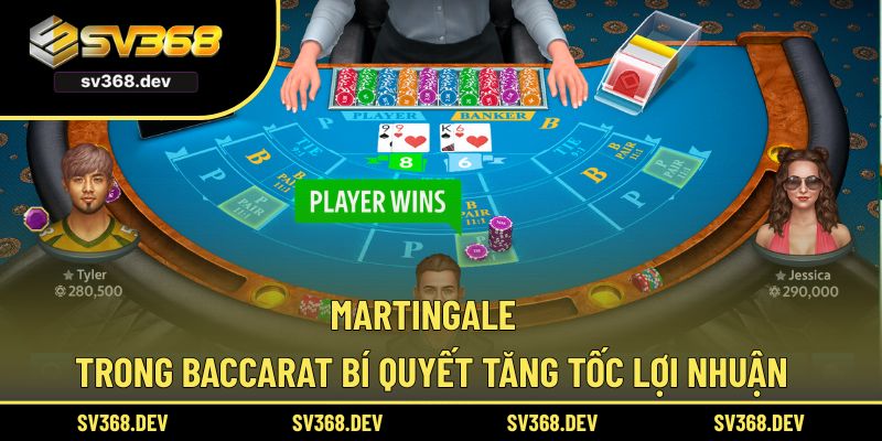 Martingale Trong Baccarat – Bí Quyết Tăng Tốc Lợi Nhuận