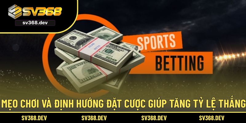 Mẹo chơi và định hướng đặt cược giúp tăng tỷ lệ thắng