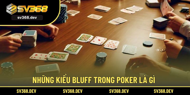 Những kiểu Bluff trong Poker là gì
