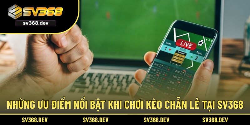 Những ưu điểm nổi bật khi chơi kèo chẵn lẻ tại SV368