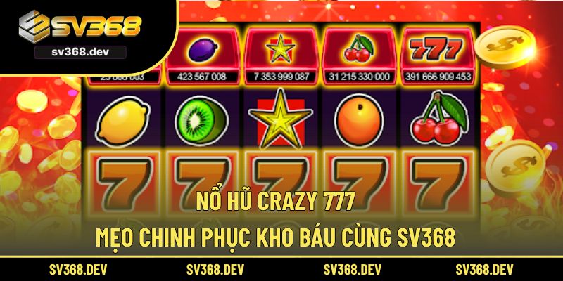 Nổ Hũ Crazy 777 – Mẹo Chinh Phục Kho Báu Cùng SV368