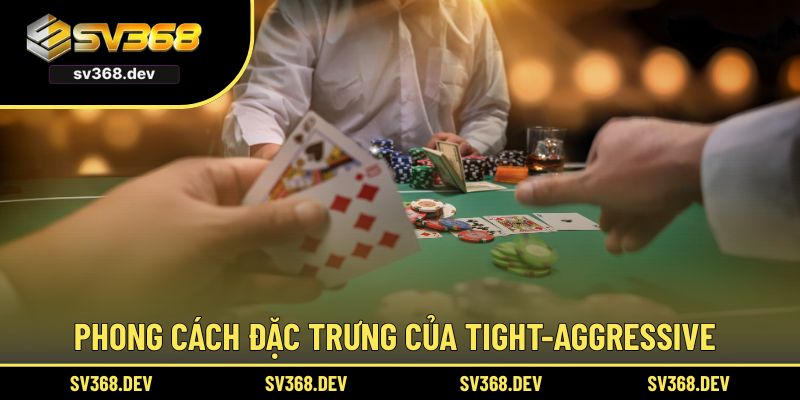 Phong cách đặc trưng của Tight-Aggressive