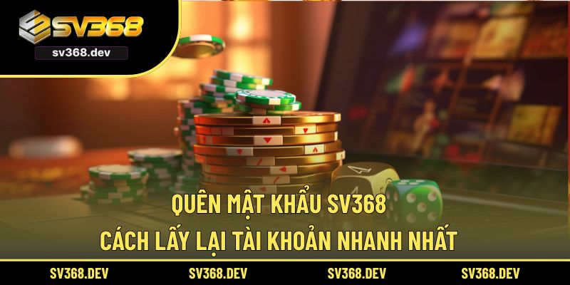 Quên Mật Khẩu Sv368 – Cách Lấy Lại Tài Khoản Nhanh Nhất