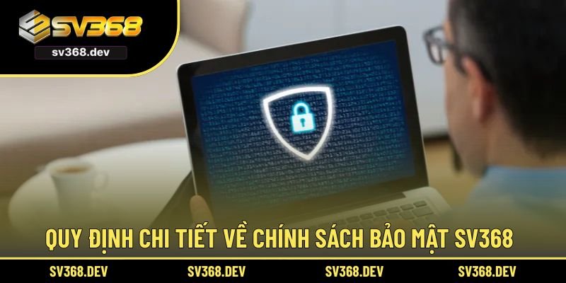 Quy định chi tiết chính sách bảo mật SV368