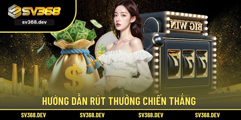 Hướng dẫn rút thưởng chiến thắng
