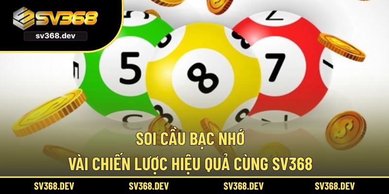 Soi Cầu Bạc Nhớ – Vài Chiến Lược Hiệu Quả Cùng SV368
