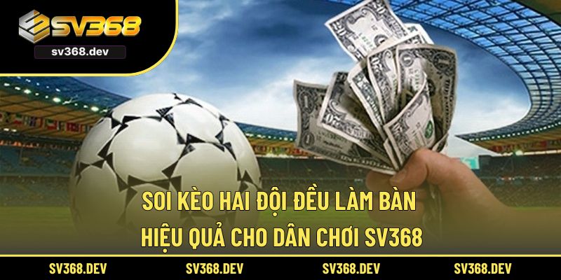 Soi Kèo Hai Đội Đều Làm Bàn Hiệu Quả Cho Dân Chơi SV368
