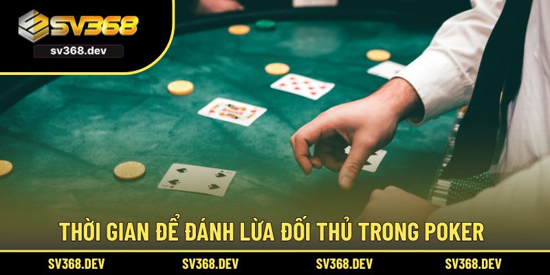 Thời gian để đánh lừa đối thủ trong poker