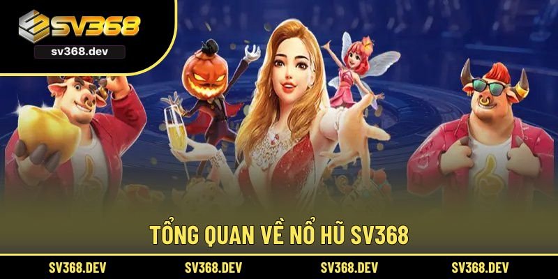 Tổng quan về sảnh nổ hũ SV368