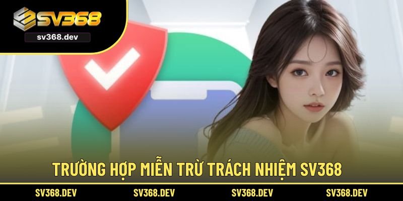 Trường hợp miễn trừ trách nhiệm SV368 cần ghi nhớ