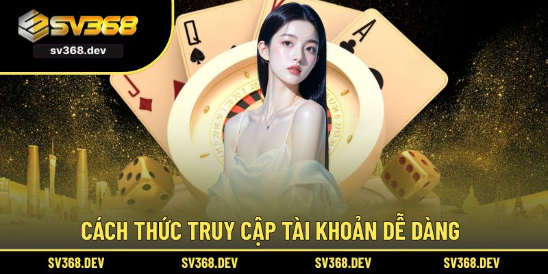 Cách thức truy cập tài khoản dễ dàng