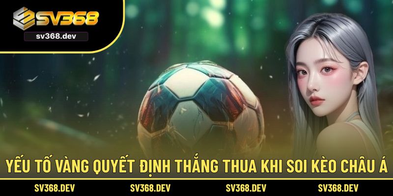 Yếu tố vàng quyết định thắng thua khi soi kèo châu Á
